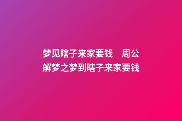 梦见瞎子来家要钱　周公解梦之梦到瞎子来家要钱